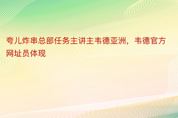 夸儿炸串总部任务主讲主韦德亚洲，韦德官方网址员体现