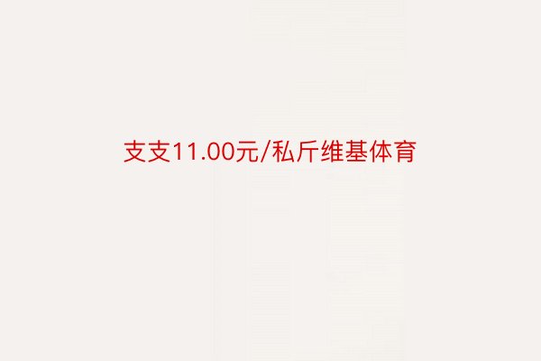 支支11.00元/私斤维基体育