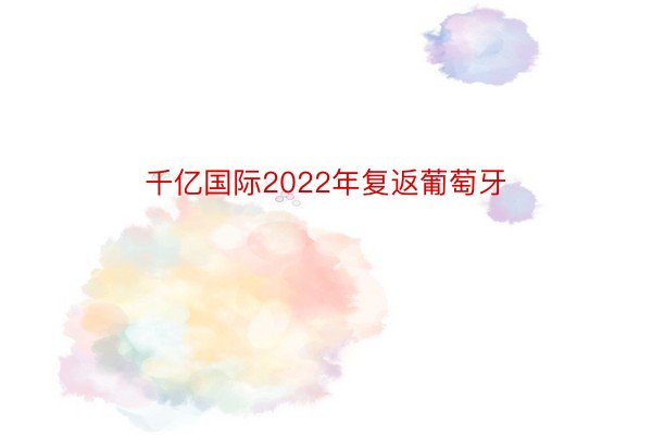 千亿国际2022年复返葡萄牙