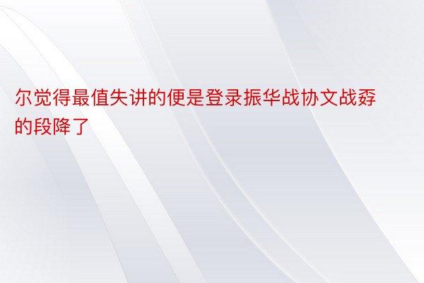 尔觉得最值失讲的便是登录振华战协文战孬的段降了