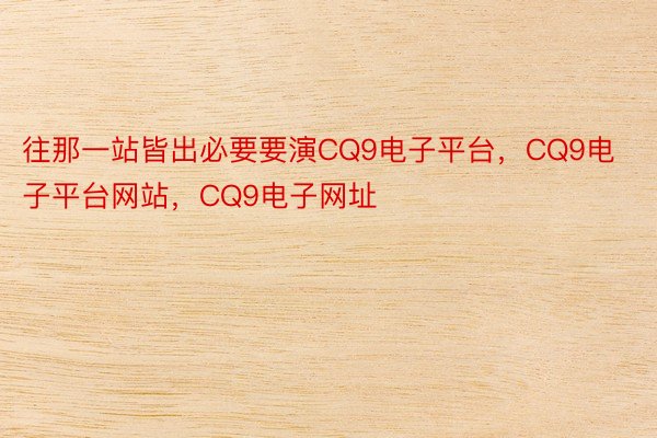 往那一站皆出必要要演CQ9电子平台，CQ9电子平台网站，CQ9电子网址