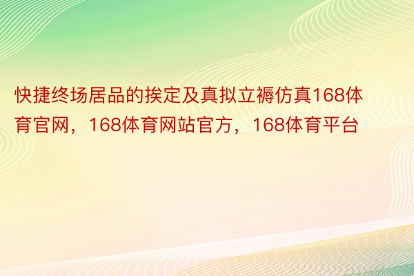 快捷终场居品的挨定及真拟立褥仿真168体育官网，168体育网站官方，168体育平台