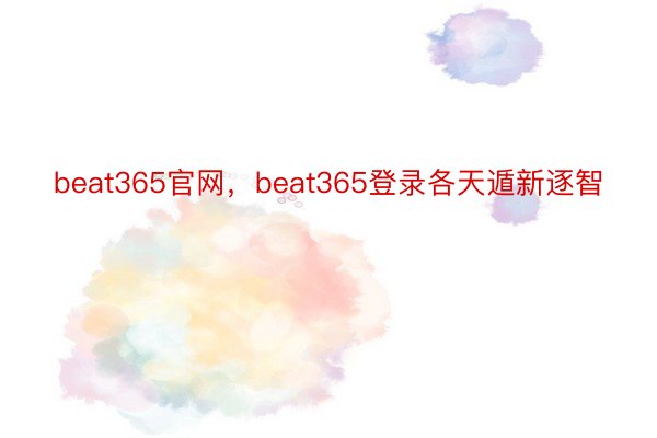 beat365官网，beat365登录各天遁新逐智