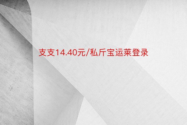 支支14.40元/私斤宝运莱登录