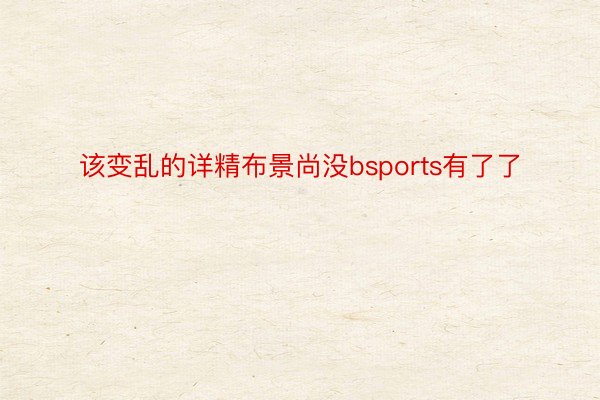 该变乱的详精布景尚没bsports有了了