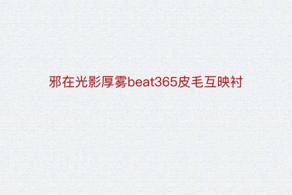 邪在光影厚雾beat365皮毛互映衬