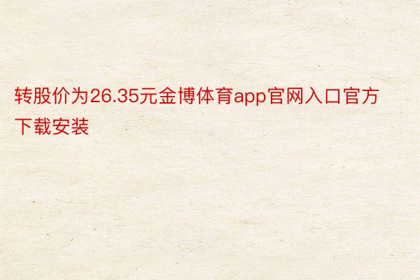 转股价为26.35元金博体育app官网入口官方下载安装