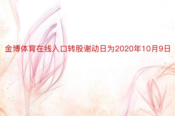 金博体育在线入口转股谢动日为2020年10月9日