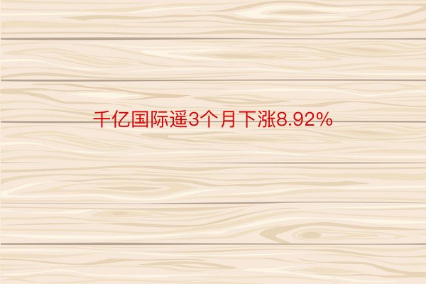 千亿国际遥3个月下涨8.92%