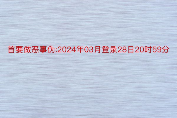 首要做恶事伪:2024年03月登录28日20时59分