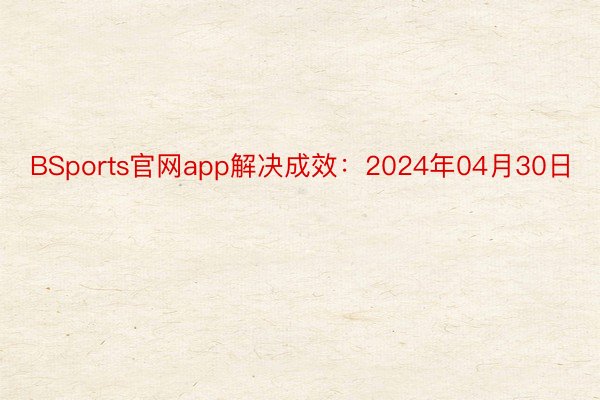 BSports官网app解决成效：2024年04月30日