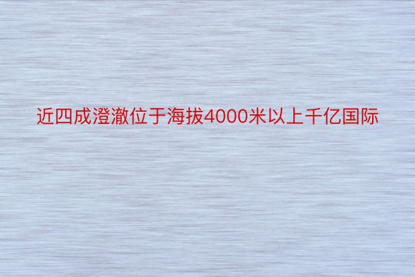 近四成澄澈位于海拔4000米以上千亿国际