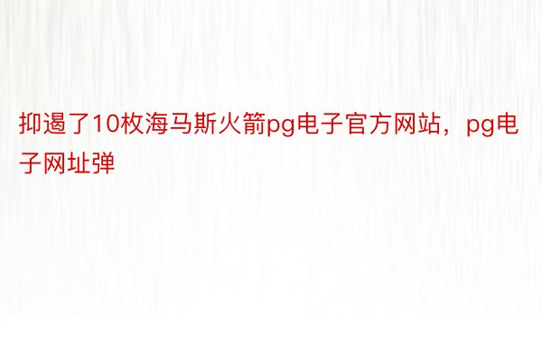 抑遏了10枚海马斯火箭pg电子官方网站，pg电子网址弹