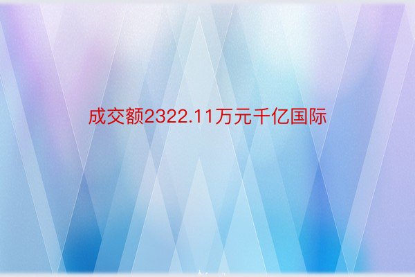 成交额2322.11万元千亿国际