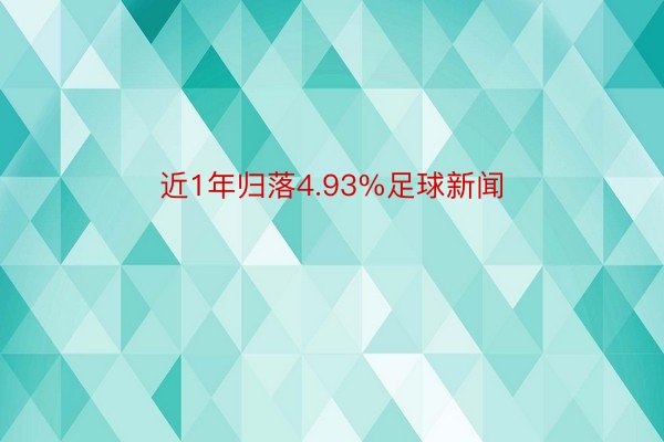 近1年归落4.93%足球新闻