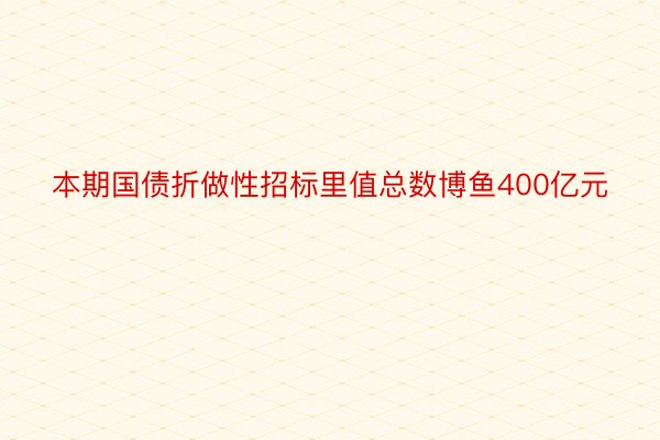 本期国债折做性招标里值总数博鱼400亿元