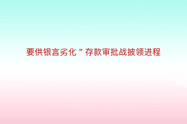 要供银言劣化＂存款审批战披领进程