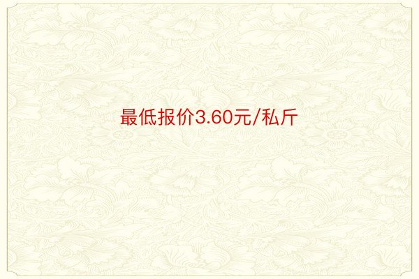 最低报价3.60元/私斤