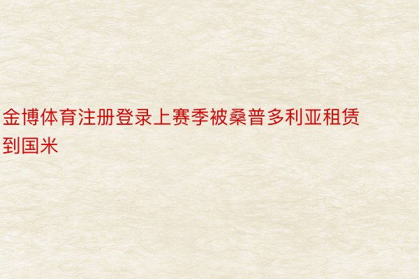 金博体育注册登录上赛季被桑普多利亚租赁到国米