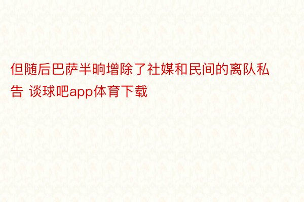 但随后巴萨半晌增除了社媒和民间的离队私告 谈球吧app体育下载