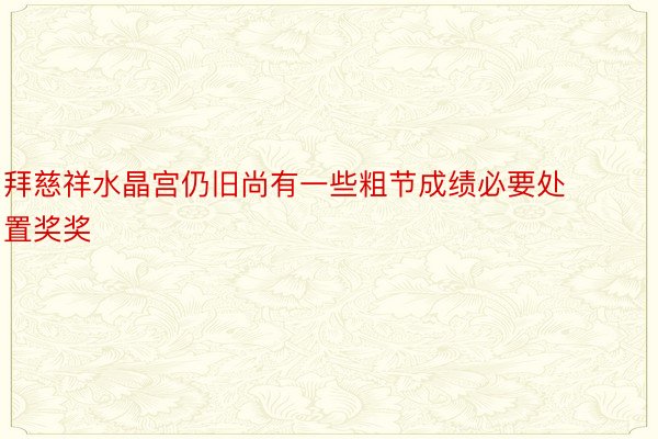 拜慈祥水晶宫仍旧尚有一些粗节成绩必要处置奖奖