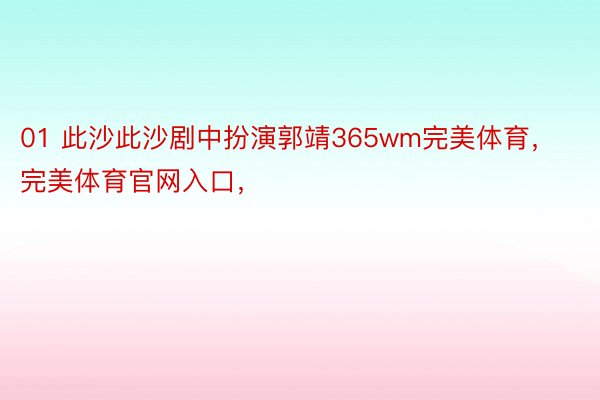 01 此沙此沙剧中扮演郭靖365wm完美体育，完美体育官网入口，