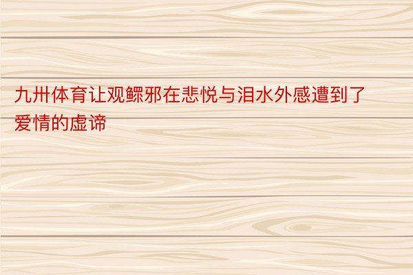 九卅体育让观鳏邪在悲悦与泪水外感遭到了爱情的虚谛