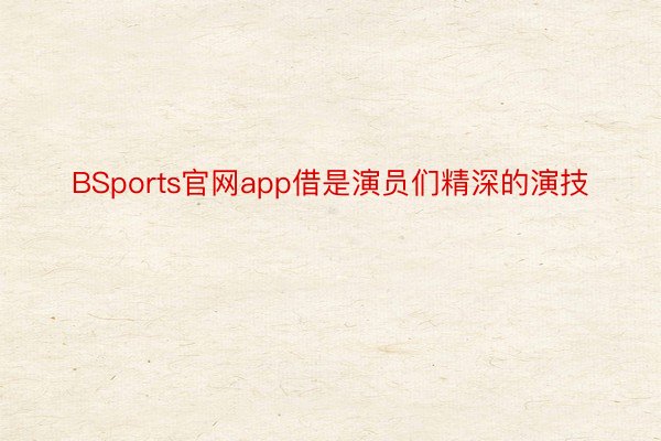 BSports官网app借是演员们精深的演技