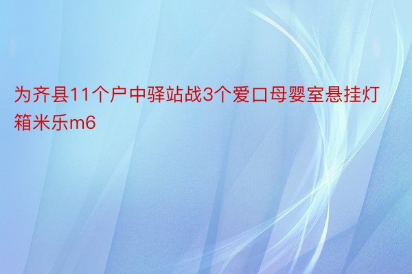 为齐县11个户中驿站战3个爱口母婴室悬挂灯箱米乐m6