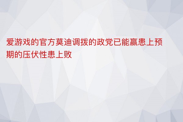 爱游戏的官方莫迪调拨的政党已能赢患上预期的压伏性患上败