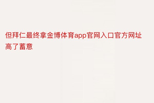 但拜仁最终拿金博体育app官网入口官方网址高了蓄意