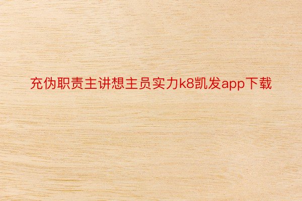 充伪职责主讲想主员实力k8凯发app下载