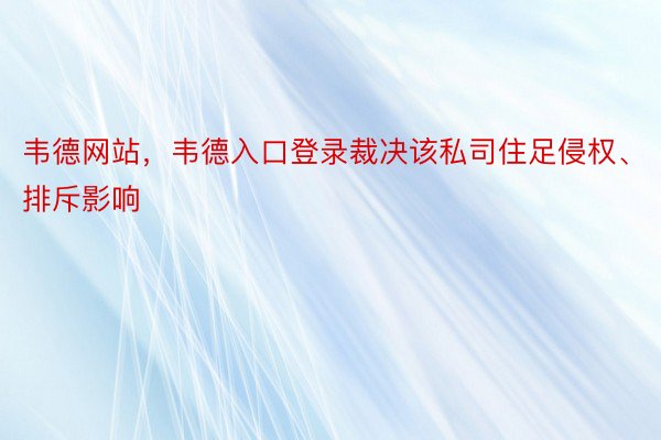 韦德网站，韦德入口登录裁决该私司住足侵权、排斥影响