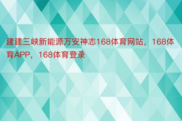 建建三峡新能源万安神志168体育网站，168体育APP，168体育登录