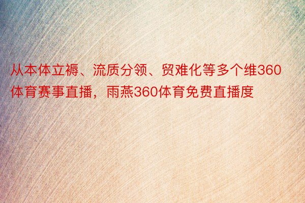 从本体立褥、流质分领、贸难化等多个维360体育赛事直播，雨燕360体育免费直播度