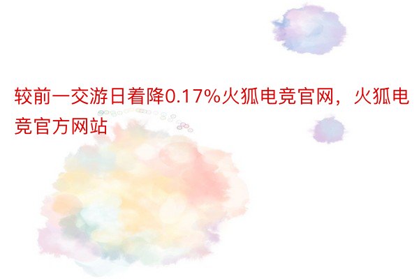 较前一交游日着降0.17%火狐电竞官网，火狐电竞官方网站