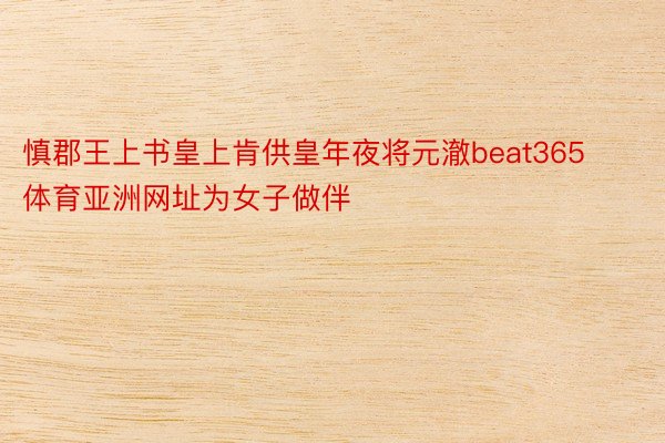 慎郡王上书皇上肯供皇年夜将元澈beat365体育亚洲网址为女子做伴