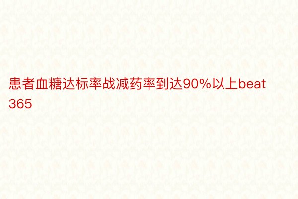 患者血糖达标率战减药率到达90%以上beat365