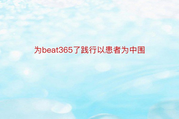 为beat365了践行以患者为中围