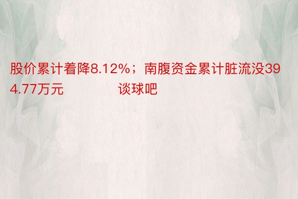 股价累计着降8.12%；南腹资金累计脏流没394.77万元            谈球吧