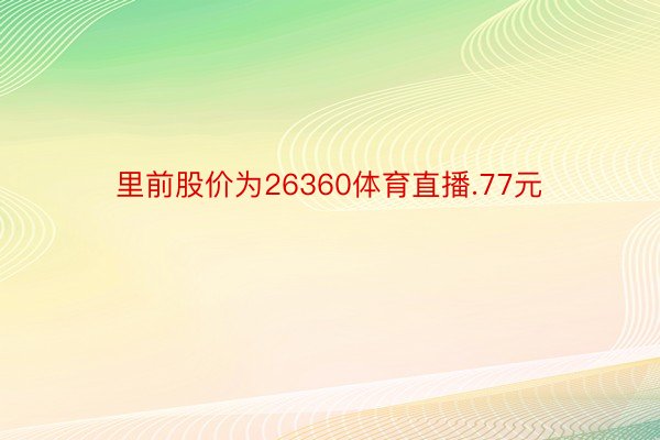 里前股价为26360体育直播.77元