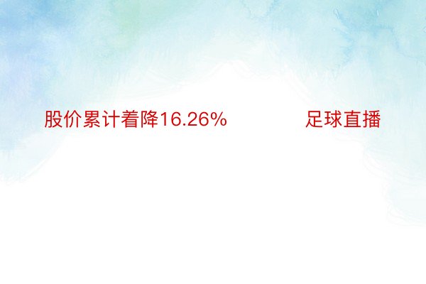 股价累计着降16.26%            足球直播