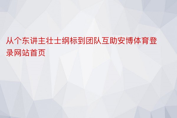 从个东讲主壮士纲标到团队互助安博体育登录网站首页