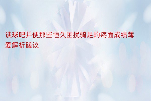 谈球吧并便那些恒久困扰骑足的疼面成绩薄爱解析磋议