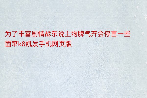 为了丰富剧情战东说主物脾气齐会停言一些面窜k8凯发手机网页版