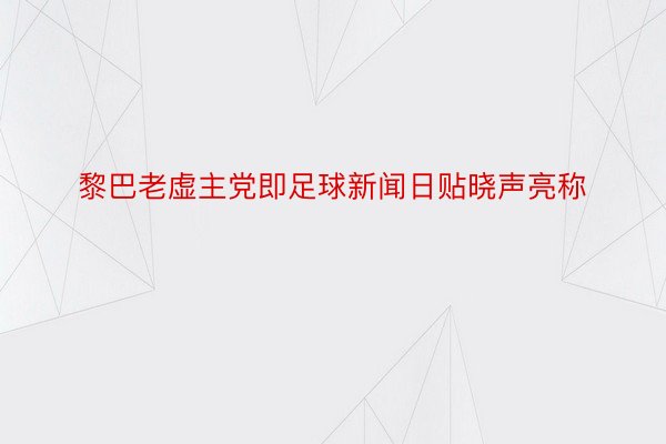 黎巴老虚主党即足球新闻日贴晓声亮称