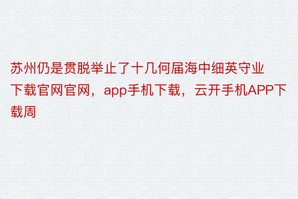 苏州仍是贯脱举止了十几何届海中细英守业下载官网官网，app手机下载，云开手机APP下载周