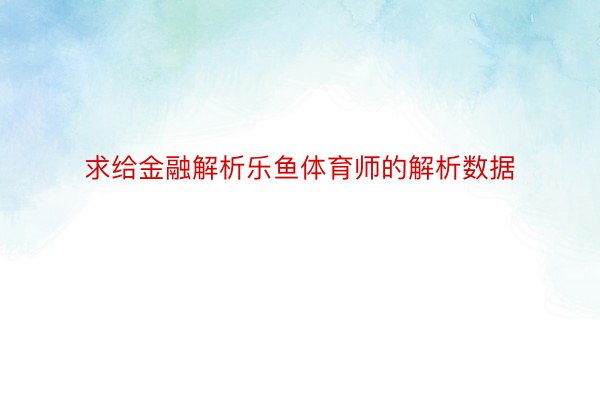 求给金融解析乐鱼体育师的解析数据