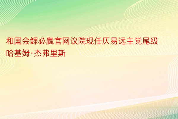 和国会鳏必赢官网议院现任仄易远主党尾级哈基姆·杰弗里斯