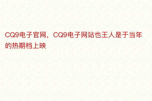 CQ9电子官网，CQ9电子网站也王人是于当年的热期档上映